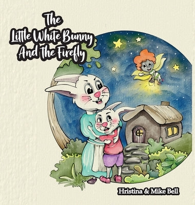 The Little White Bunny and the Firefly by Bell, Hristina