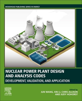 Nuclear Power Plant Design and Analysis Codes: Development, Validation, and Application by Wang, Jun
