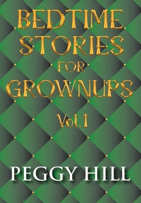 Bedtime Stories For Grown Ups Vol. 1 by Hill, Peggy