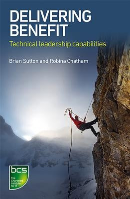 Delivering Benefit: Technical leadership capabilities by Sutton, Brian