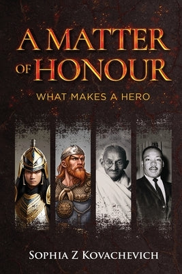 A Matter of Honour: What Makes a Hero by Sophia Z Kovachevich