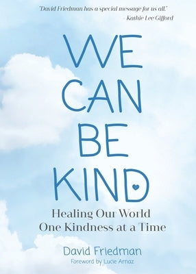 We Can Be Kind: Healing Our World One Kindness at a Time (Second Edition) by Friedman, David