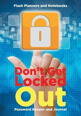 Don't Get Locked Out: Password Keeper and Journal by Flash Planners and Notebooks