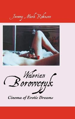 Walerian Borowczyk: Cinema of Erotic Dreams by Robinson, Jeremy Mark