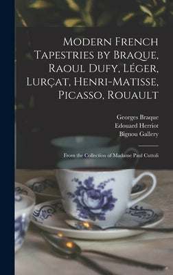 Modern French Tapestries by Braque, Raoul Dufy, Léger, Lurçat, Henri-Matisse, Picasso, Rouault: From the Collection of Madame Paul Cuttoli by Braque, Georges 1882-1963