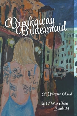 Breakaway Bridesmaid: A Galveston Novel by Sandovici, Maria Elena