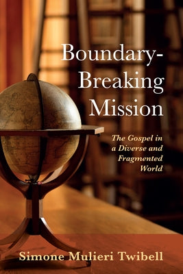 Boundary-Breaking Mission: The Gospel in a Diverse and Fragmented World by Twibell, Simone Mulieri