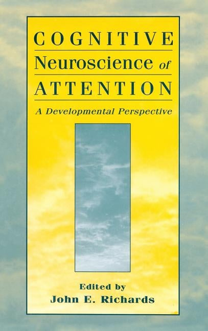 Cognitive Neuroscience of Attention: A Developmental Perspective by Richards, John E.