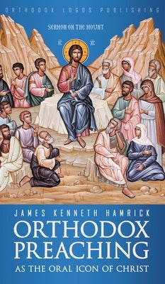 Orthodox Preaching as the Oral Icon of Christ by Hamrick, James Kenneth