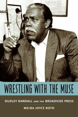 Wrestling with the Muse: Dudley Randall and the Broadside Press by Boyd, Melba Joyce