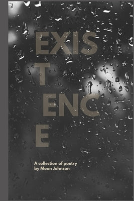 Existence: A Collection of Poetry by Johnson, Moon