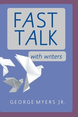 Fast Talk With Writers by Myers, George, Jr.