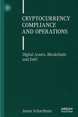 Cryptocurrency Compliance and Operations: Digital Assets, Blockchain and Defi by Scharfman, Jason