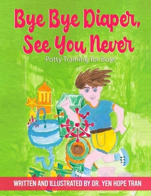 Bye Bye Diaper, See You Never: Potty Training for Boys by Tran M. D., Yen Hope