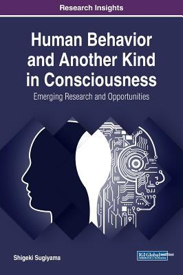 Human Behavior and Another Kind in Consciousness: Emerging Research and Opportunities by Sugiyama, Shigeki
