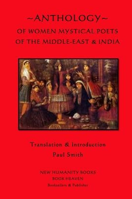 Anthology of Women Mystical Poets of The Middle-East & India by Smith, Paul