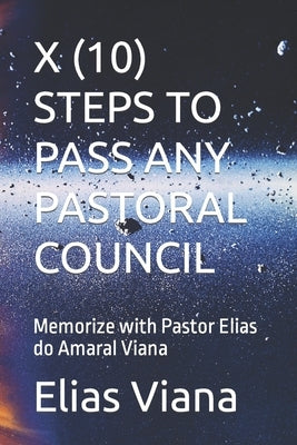 X (10) Steps to Pass Any Pastoral Council: Memorize with Pastor Elias do Amaral Viana by Viana, Elias Amaral