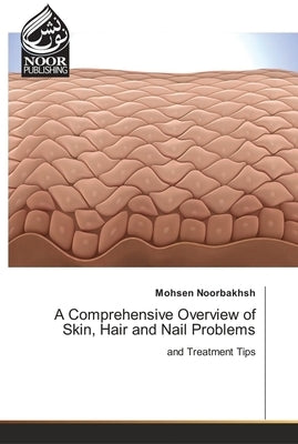 A Comprehensive Overview of Skin, Hair and Nail Problems by Noorbakhsh, Mohsen