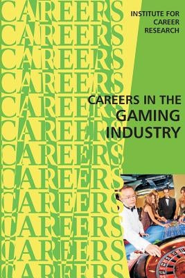 Careers in the Gaming Industry by Institute for Career Research