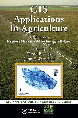 GIS Applications in Agriculture, Volume Two: Nutrient Management for Energy Efficiency [With CDROM] by Clay, David E.