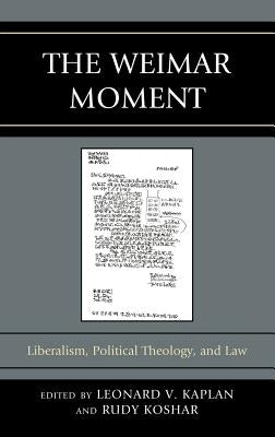 Weimar Moment: Liberalism, Political Theology, and Law by Caldwell, Peter C.