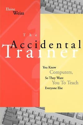 Accidental Trainer Know Computers T by Weiss
