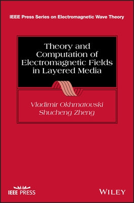 Theory and Computation of Electromagnetic Fields in Layered Media by Okhmatovski, Vladimir