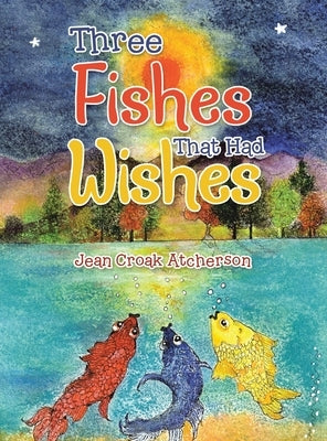Three Fishes That Had Wishes by Atcherson, Jean Croak