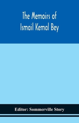 The memoirs of Ismail Kemal Bey by Story, Sommerville