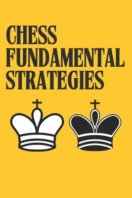 Chess Fundamental Strategies: Guide to Understanding and Improving in Chess: Tactics for Beginners You Need to Know to Become a Better Chess Player. F by Petrov, Alan H.