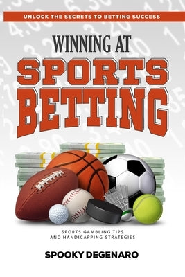Winning at Sports Betting: Sports Gambling Tips and Handicapping Strategies by Degenaro, Spooky