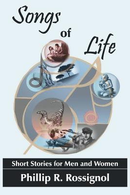 Songs of Life: Short Stories for Men and Women by Rossignol, Phillip R.