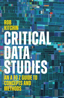 Critical Data Studies: An A to Z Guide to Concepts and Methods by Kitchin, Rob