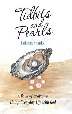 Tidbits and Pearls: A Book of Essays on Living Everyday Life with God by Shanks, Ladonna