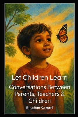 Let Children Learn: Conversations Between Parents, Teachers & Children by Kulkarni, Bhushan