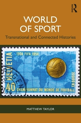 World of Sport: Transnational and Connected Histories by Taylor, Matthew