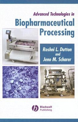 Advanced Technologies in Biopharmaceutical Processing by Dutton, Roshni