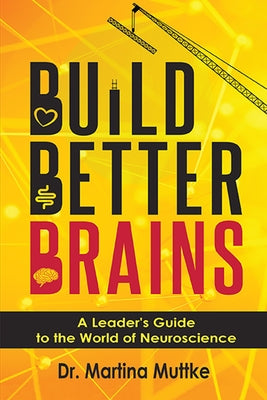 Build Better Brains: A Leader's Guide to the World of Neuroscience by Muttke, Martina