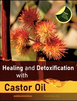 Healing and Detoxification with Castor Oil: 40 experience reports on healing severe Allergies, Short-sightedness, Hair loss / Baldness, Crohn's diseas by Meyer-Esch, Christian
