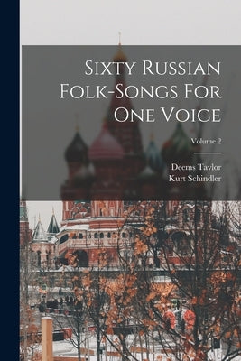 Sixty Russian Folk-songs For One Voice; Volume 2 by Schindler, Kurt