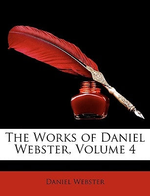 The Works of Daniel Webster, Volume 4 by Webster, Daniel