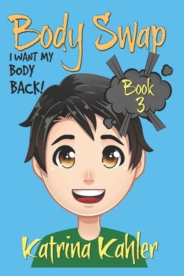BODY SWAP - Book 3: I Want My Body Back!:: (A Very Funny Boo by Kahler, Katrina