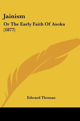 Jainism: Or The Early Faith Of Asoka (1877) by Thomas, Edward