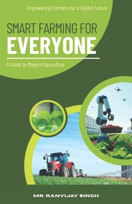 Smart Farming for Everyone: A Guide to Modern Agriculture by Singh, Ranvijay