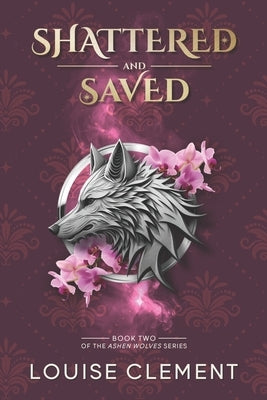 Shattered and Saved: A Wolf Shifter Rejected Mate Romance by Clement, Louise