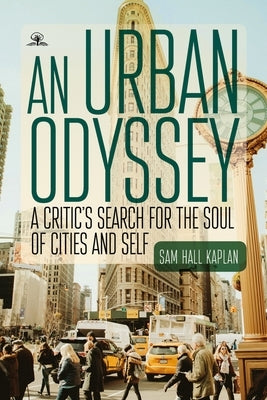 An Urban Odyssey: A Critic's Search for the Soul of Cities and Self by Kaplan, Sam Hall