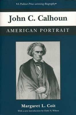 John C. Calhoun: American Portrait by Coit, Margaret L.