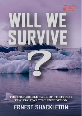 WILL WE SURVIVE? The incredible tale of the 1914-17 transantarctic expedition by Shackleton, Ernest
