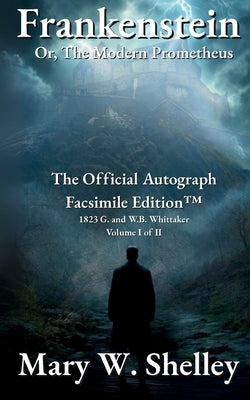 Frankenstein; or, The Modern Prometheus Volume I: The Official Autograph Facsimile Edition(TM) by 