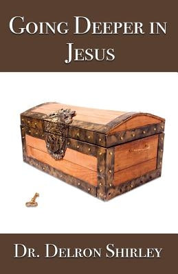 Going Deeper in Jesus by Shirley, Delron